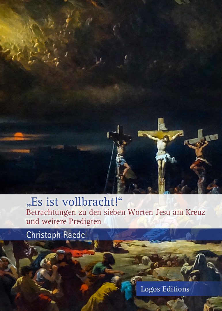 Christoph Raedel: „Es ist vollbracht!“ – Betrachtungen zu den sieben Worten Jesu am Kreuz und weitere Predigten