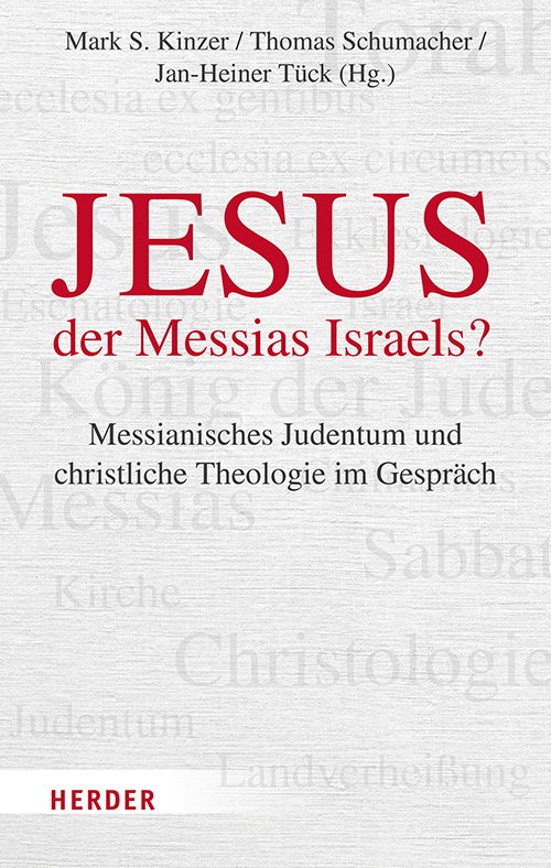 Mark S. Kinzer / Thomas Schumacher / Jan-Heiner Tück (Hg.): “Jesus der Messias Israel?” Messianisches Judentum und christliche Theologie im Gespräch
